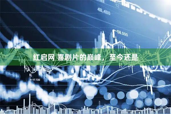 红启网 喜剧片的巅峰，至今还是