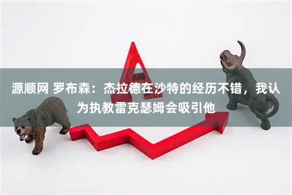 源顺网 罗布森：杰拉德在沙特的经历不错，我认为执教雷克瑟姆会吸引他