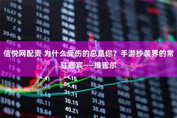 信悦网配资 为什么受伤的总是你？手游抄袭界的常驻嘉宾——维吉尔