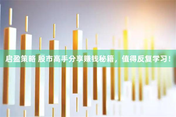 启盈策略 股市高手分享赚钱秘籍，值得反复学习！