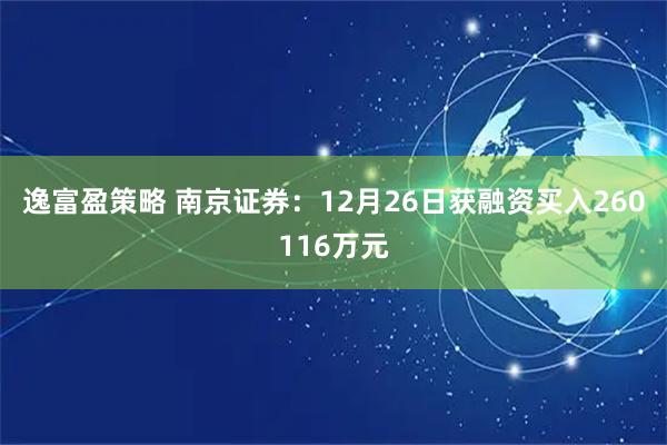 逸富盈策略 南京证券：12月26日获融资买入260116万元